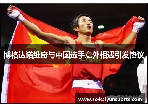 博格达诺维奇与中国选手意外相遇引发热议